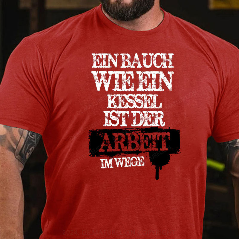 Ein Bauch wie ein Kessel ist der Arbeit im Wege T-Shirt