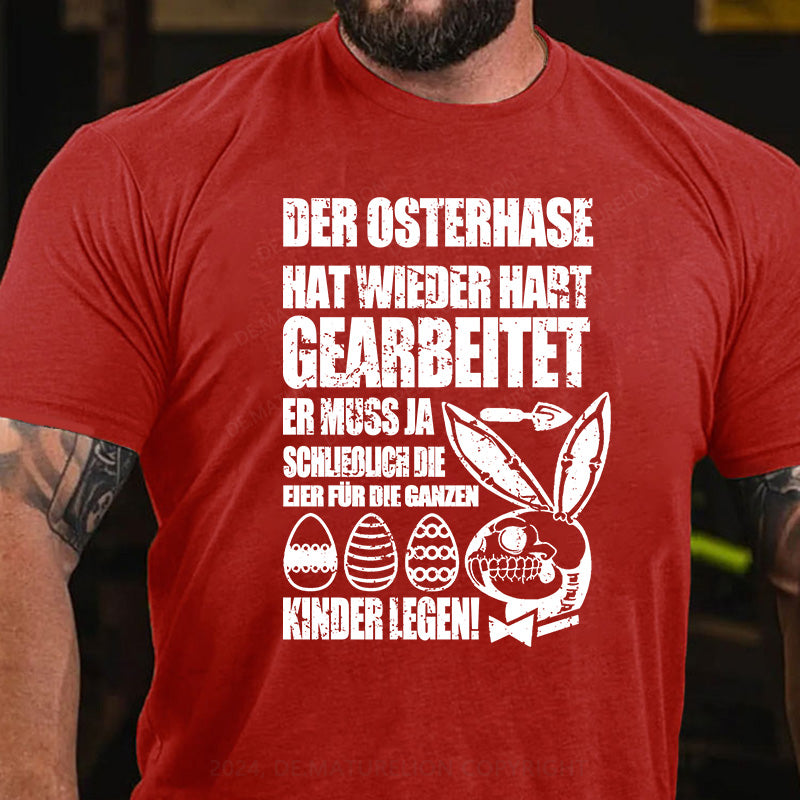 Der Osterhase hat wieder hart gearbeitet – er muss ja schließlich die Eier für die ganzen Kinder legen! T-Shirt