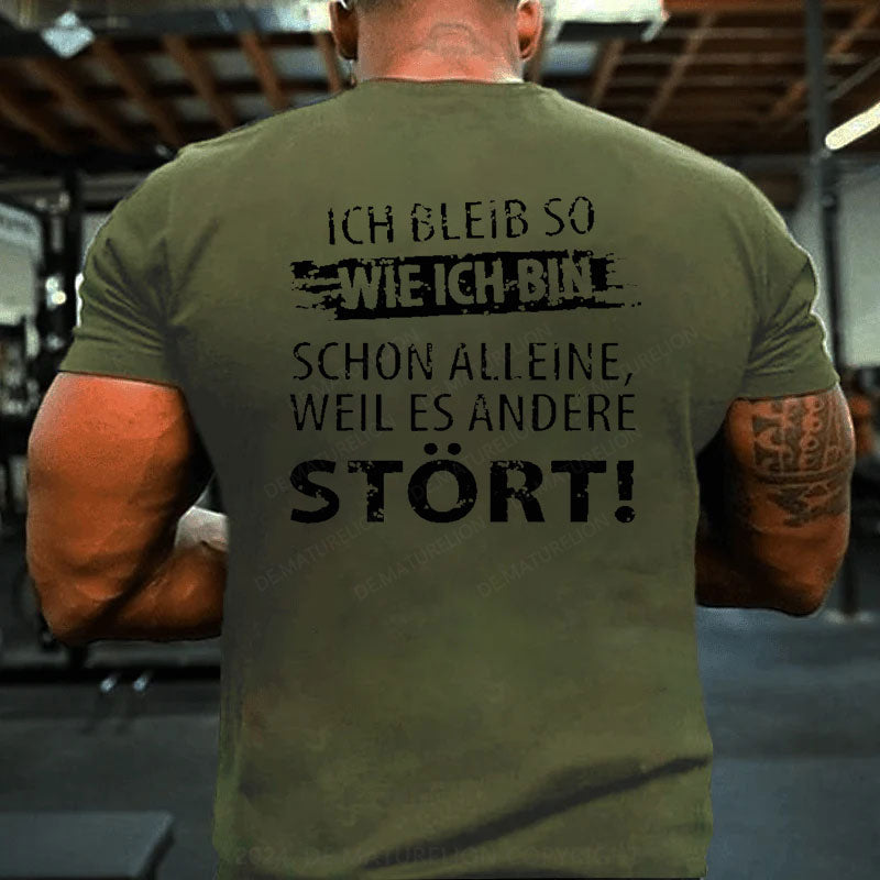 Ich Bleib So Wie Ich Bin Schon Alleine, Weil Es Andere Stört T-Shirt