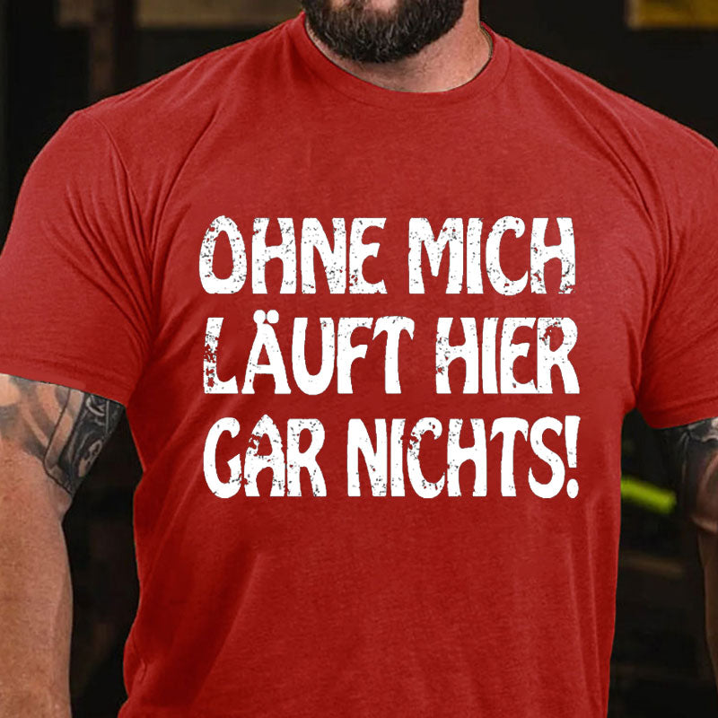 Ohne Mich Läuft Hier Gar Nichts！T-Shirt