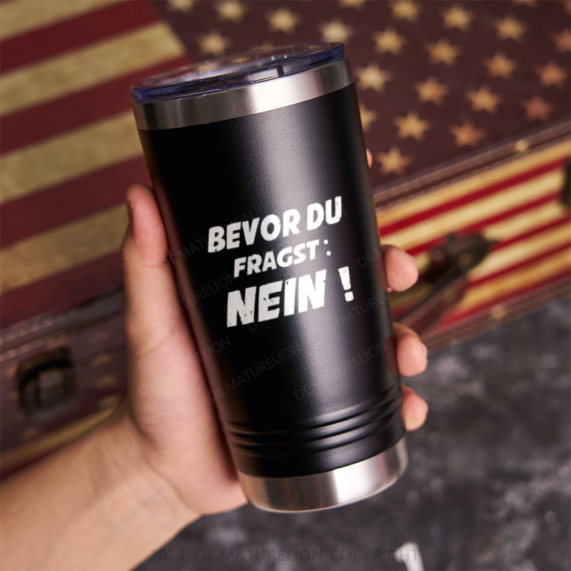 20oz Tumbler Bevor Du Fragst Nein! Thermosflasche Tumbler