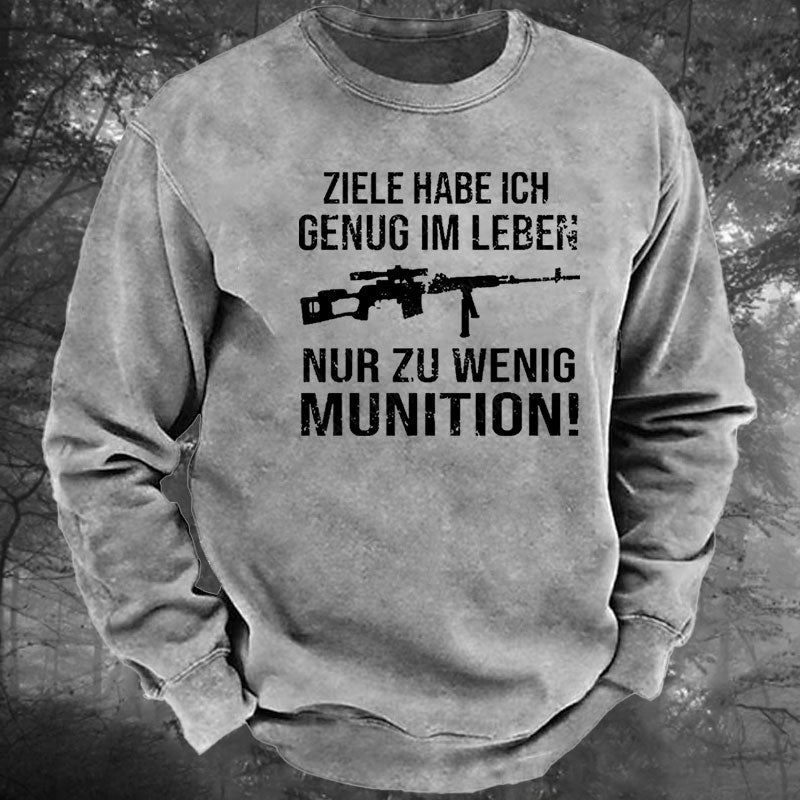 Ziele Habe Ich Genug Im Leben Nur Zu Wenig Munition Gewaschenes Sweatshirt