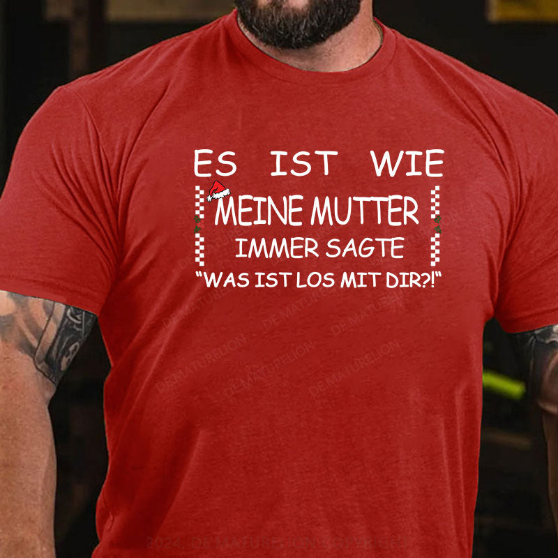 Es Ist Wie Meine Mutter Immer Sagte „Was Ist Los Mit Dir!“ T-Shirt