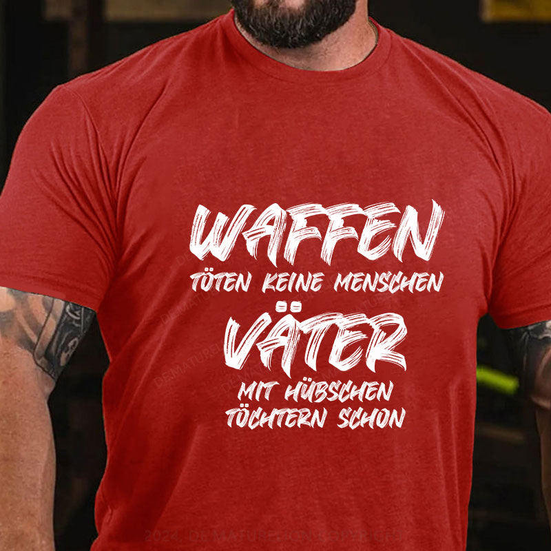 Waffen töten keine Menschen, Väter mit hübschen Töchtern schon T-Shirt