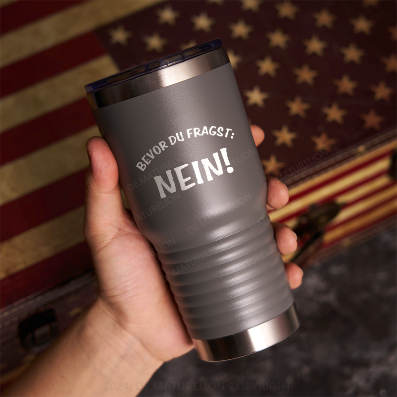 20oz Tumbler Bevor Du Fragst, Nein! Thermosflasche Tumbler