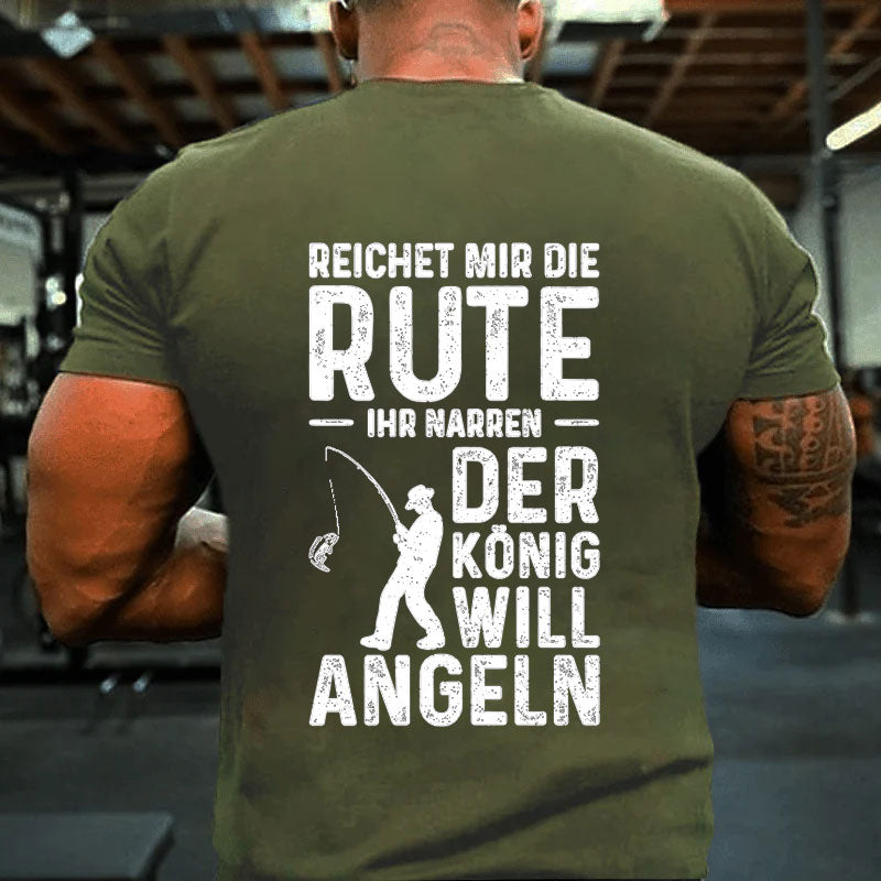 Reichet Mir Die Rute Der König Will Angeln T-Shirt