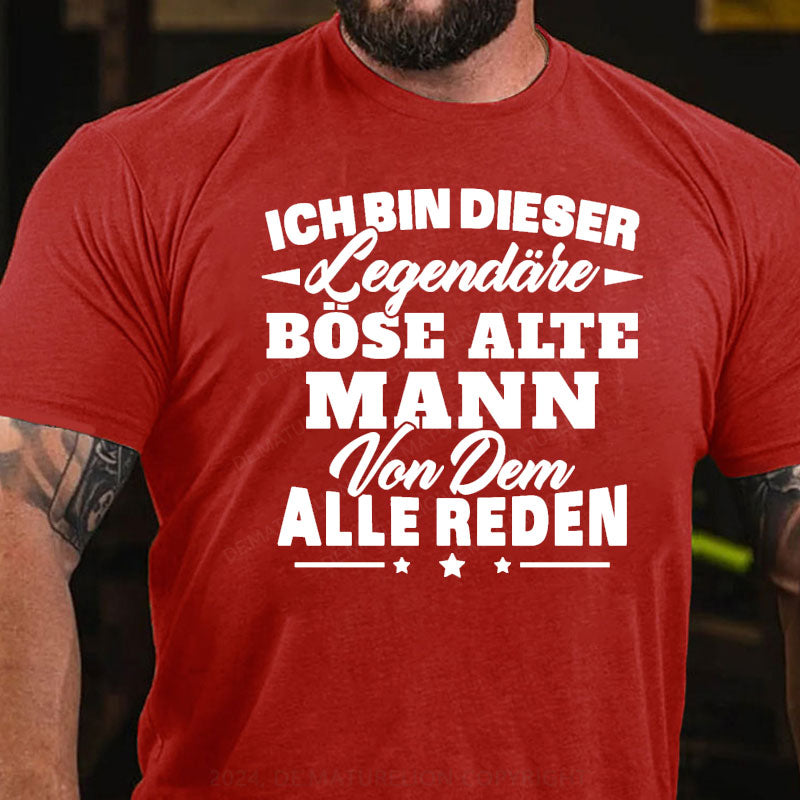 Ich Bin Dieser Legendäre Böse Alte Mann Von Dem Alle Reden T-Shirt