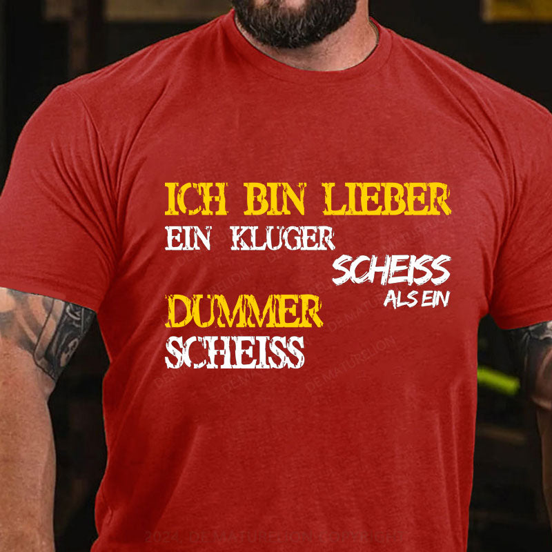 Ich Bin Lieber Ein Kluger Scheiss Als Ein Dummer Scheiss T-Shirt