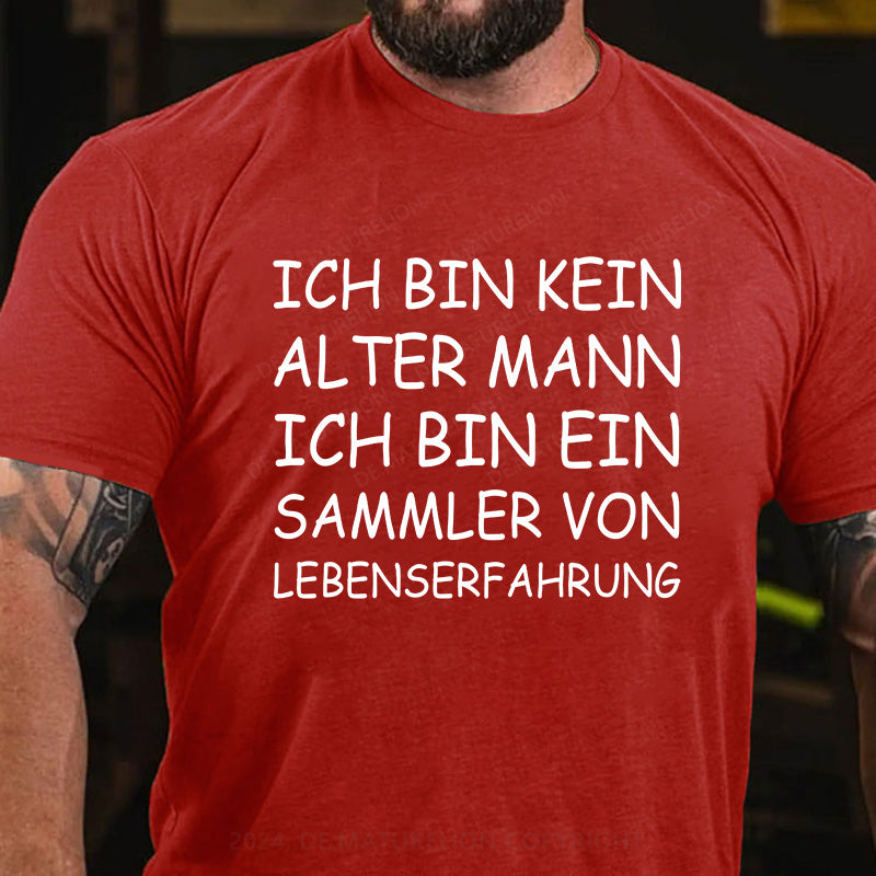Ich bin kein alter Mann, ich bin ein Sammler von Lebenserfahrung! T-Shirt