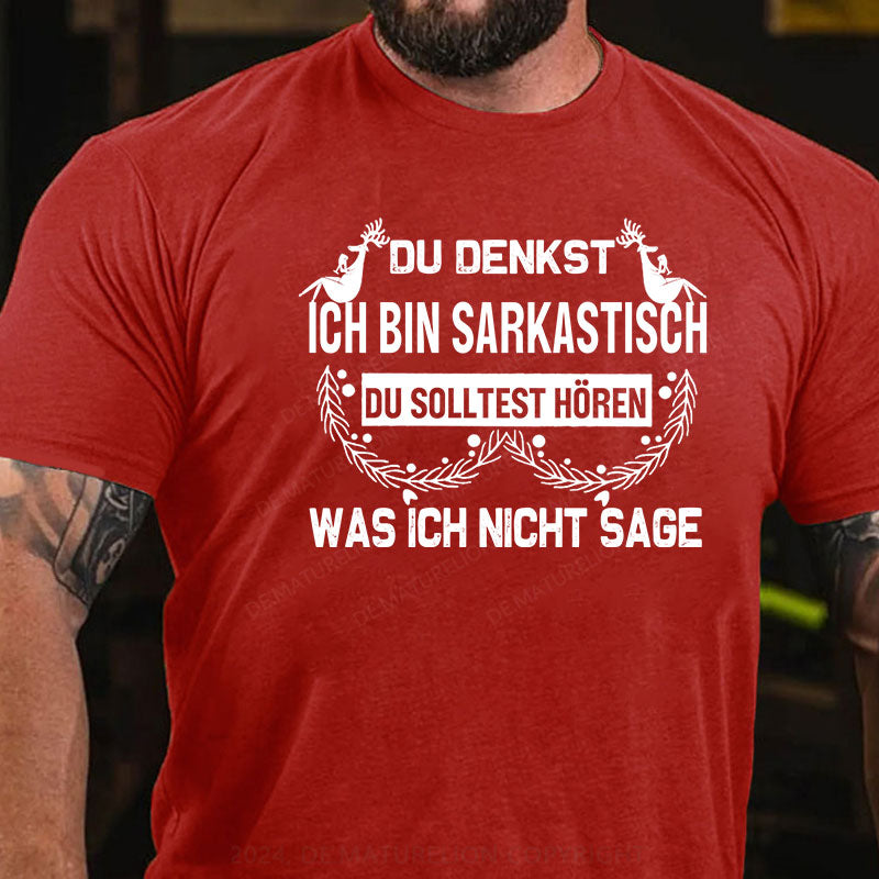 Du denkst, ich bin sarkastisch Du solltest hören, was ich nicht sage T-Shirt