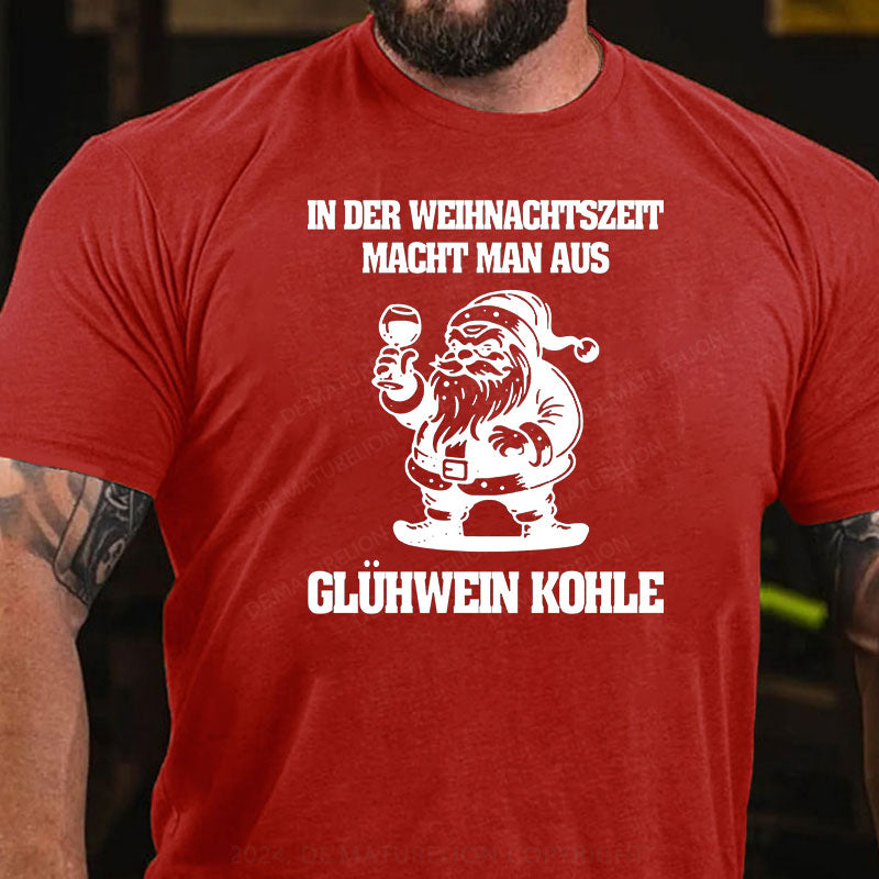 In der Weihnachtszeit macht man aus Glühwein Kohle T-Shirt