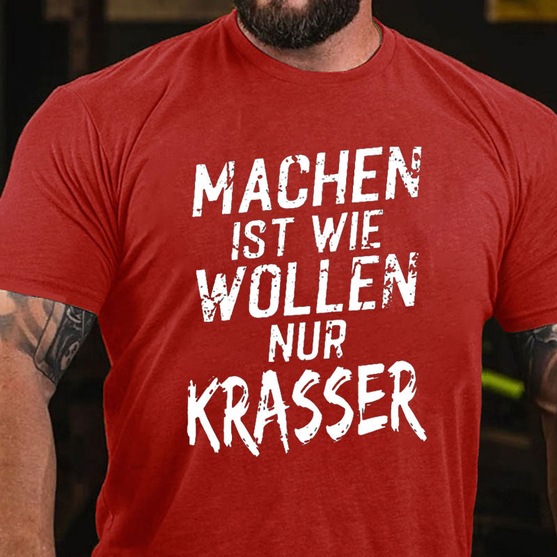 Machen Ist Wie Wollen Nur Krasser T-Shirt