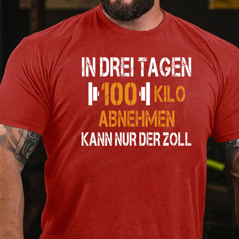 In drei Tagen 100 Kilo abnehmen – kann nur der Zoll T-Shirt