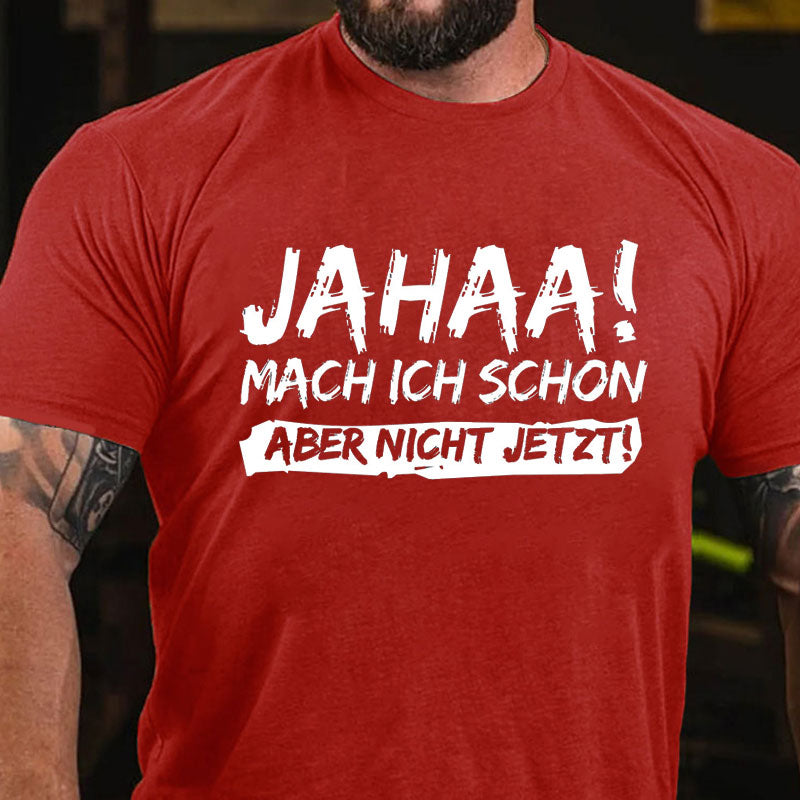 Jahaa! Mach ich schon aber nicht jetzt T-Shirt