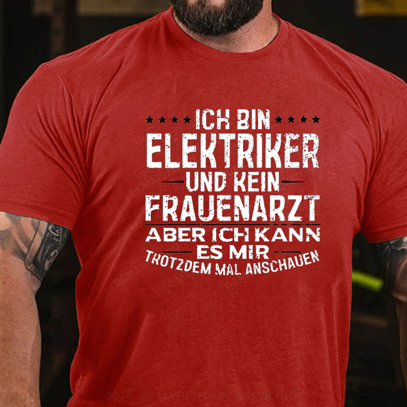 Ich Bin Elektriker Und Kein Frauenarzt Aber Ich Kann Es Mir Trotzdem Mal Anschauen T-Shirt