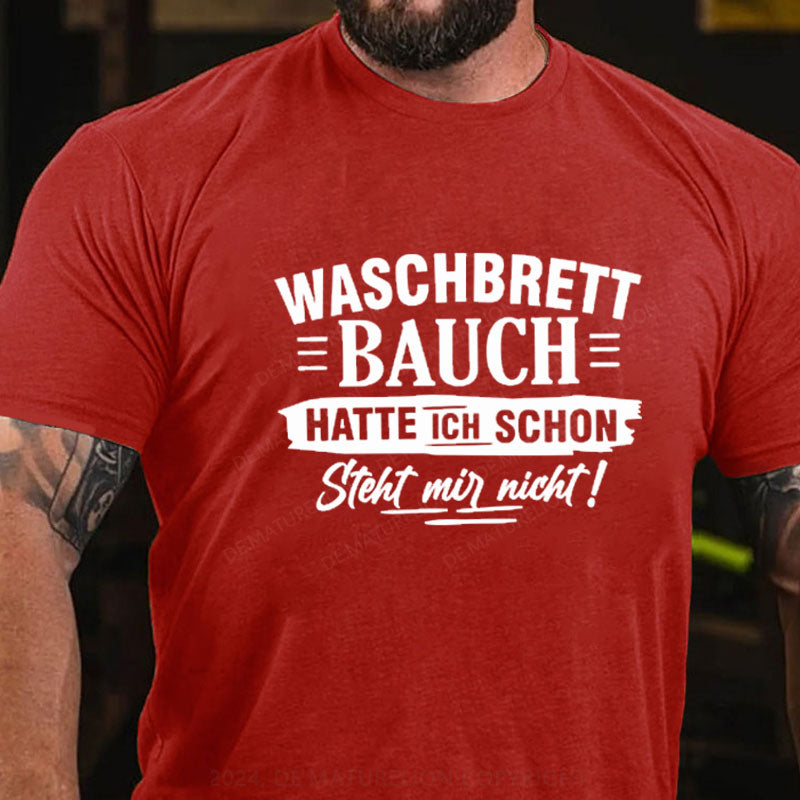 Waschbrett Bauch Hatte Ich Schon Steht Mir Nicht T-Shirt