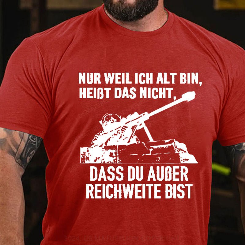 Nur weil ich alt bin, heißt das nicht, dass du außer Reichweite bist T-Shirt