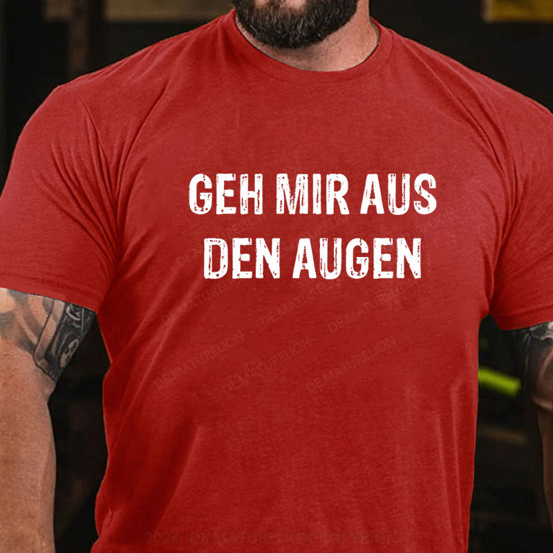 Geh mir aus den Augen T-Shirt