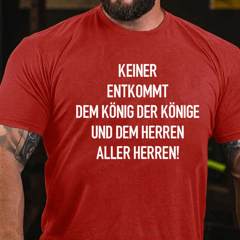 Keiner entkommt dem König der Könige und dem Herren aller Herren T-Shirt