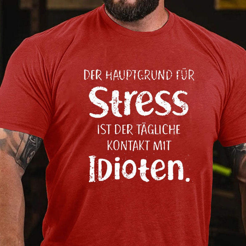 Der Hauptgrund Für Stress Ist Der Tägliche Kontakt Mit Idioten T-Shirt