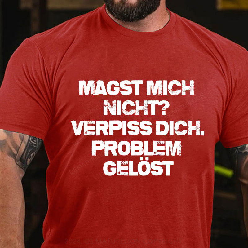 Magst mich nicht? Verpiss dich. Problem gelöst T-Shirt