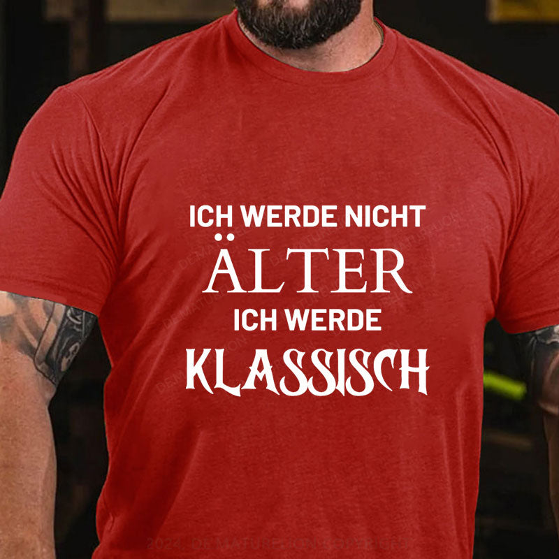 Ich Werde Nicht Alter Ich Werde Klassisch T-Shirt