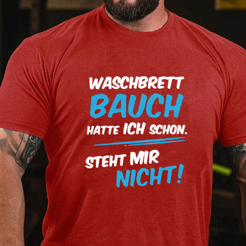 Waschbrett Bauch Hatte Ich Schon Steht Mir Nicht T-Shirt