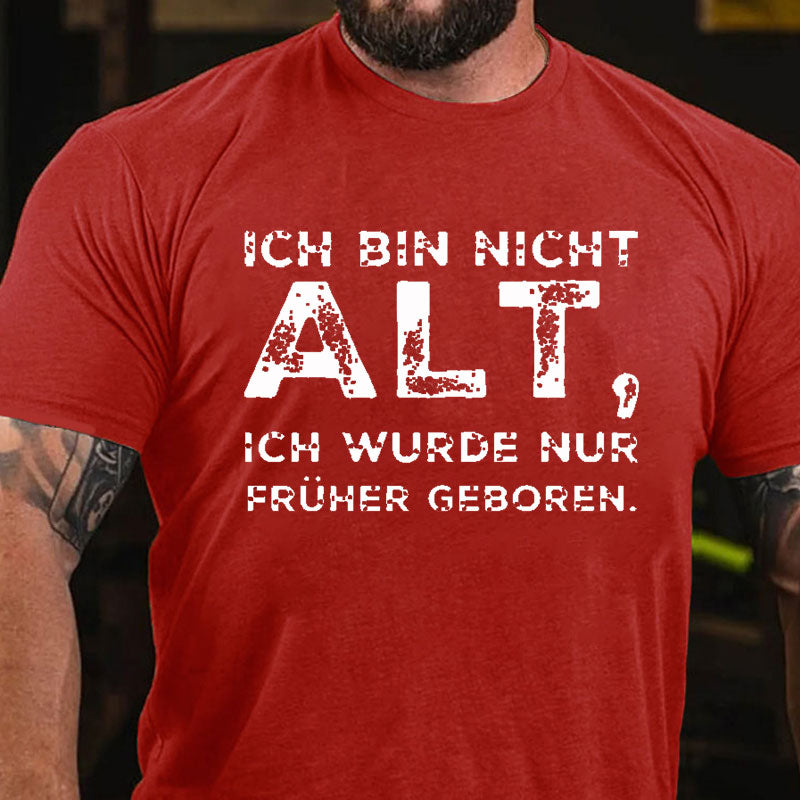 Ich Bin Nicht Alt Ich Wurde Nur Früher Geboren T-Shirt