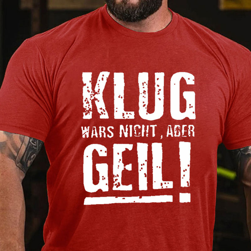 Klug Wars Nicht Aber Geil T-Shirt