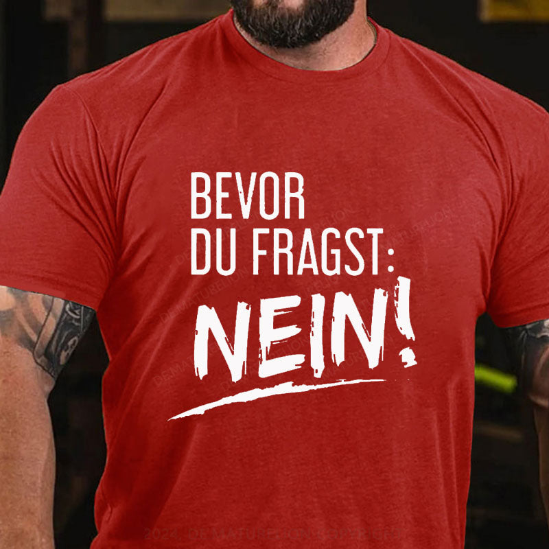 Bevor Du Fragst: Nein! T-Shirt