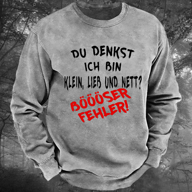 Du Denkst Ich Bin Klein Lieb Und Nett Böööser Fehler! Gewaschenes Sweatshirt