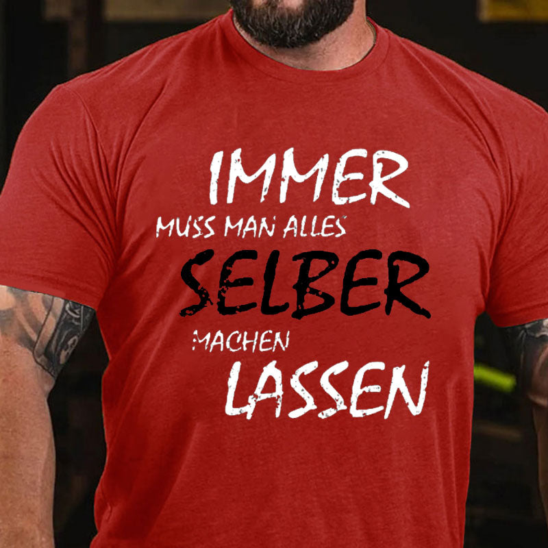 Immer Muss Man Alles Selber Machen Lassen T-Shirt