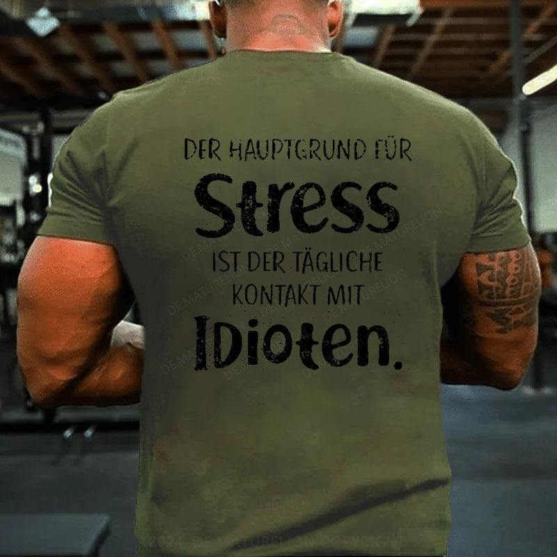 Der Hauptgrund Für Stress Ist Der Tägliche Kontakt Mit Idioten T-Shirt