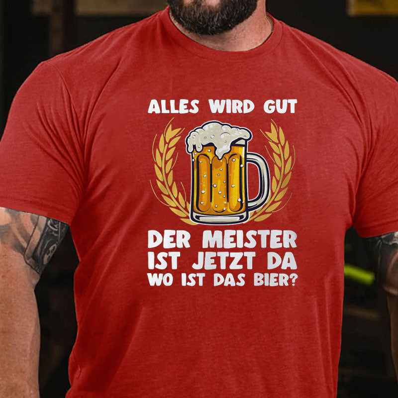 Alles wird gut der Meister ist jetzt da Bier T-Shirt