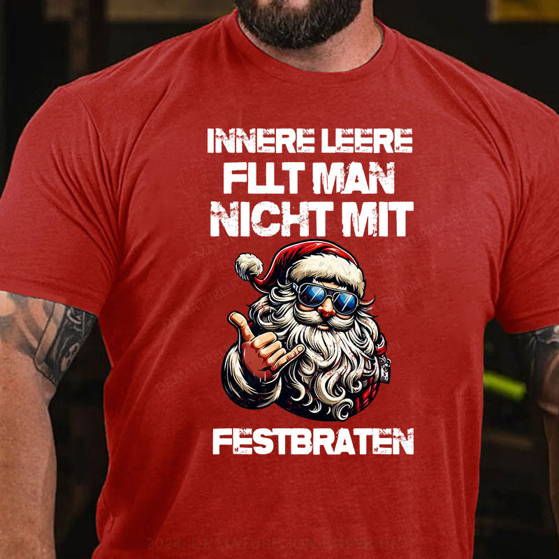 Innere Leere füllt man nicht mit einem Festbraten T-Shirt