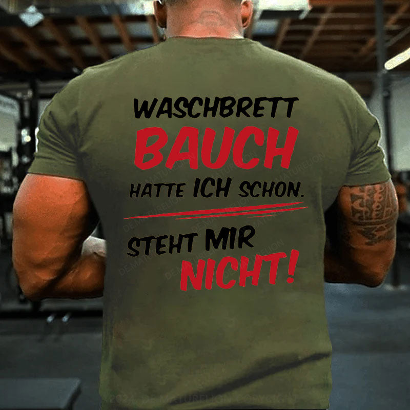 Waschbrett Bauch Hatte Ich Schon Steht Mir Nicht T-Shirt