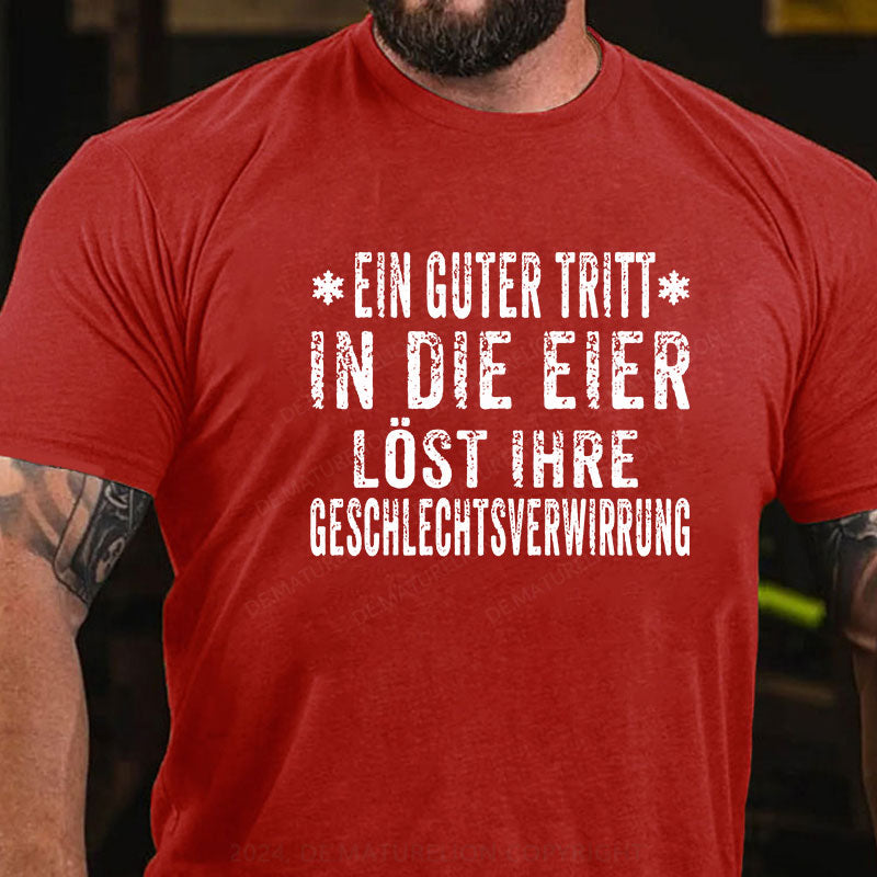 Ein Guter Tritt In Die Eier Löst Ihre Geschlechtsverwirrung T-Shirt