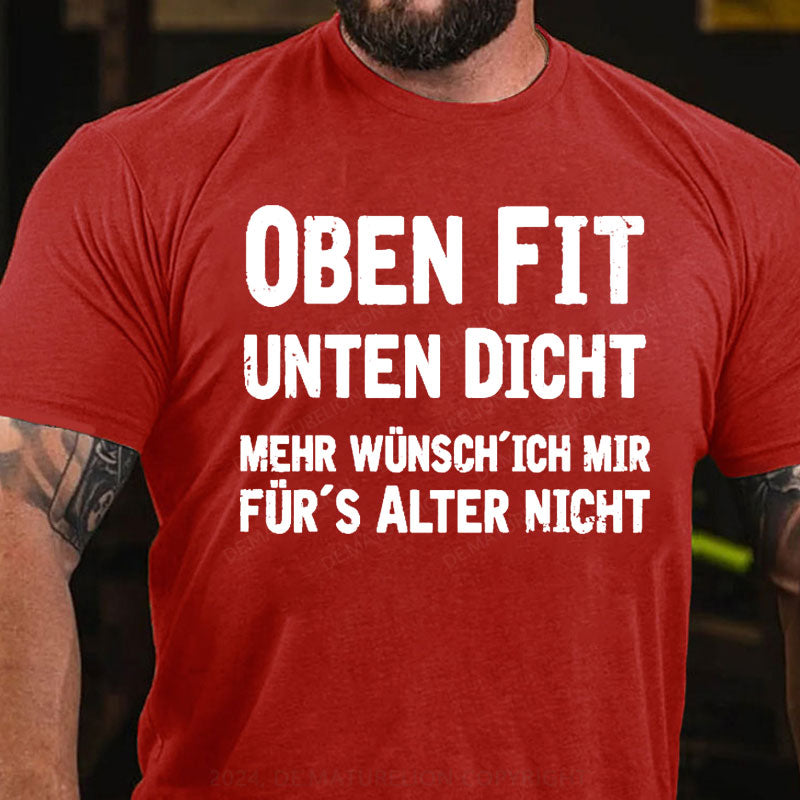 Oben Fit Unten Dicht Mehr Wünsche Ich Mir Für Das Alter Nicht T-Shirt