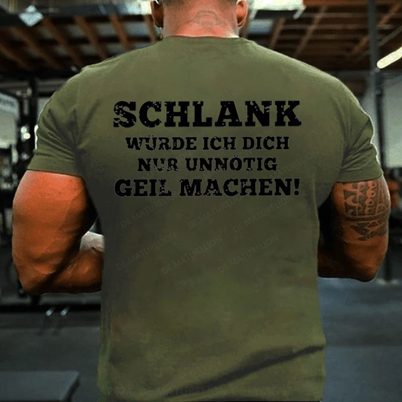 Schlank Würde Ich Dich Nur Unnötig Geil Machen T-Shirt