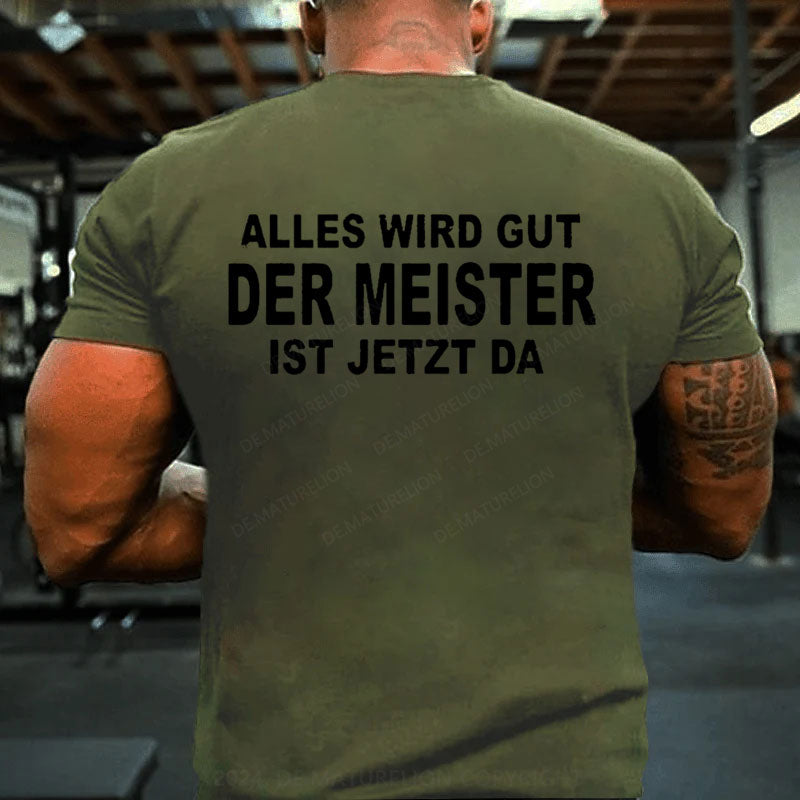 Alles Wird Gut Der Meister Ist Jetzt Da T-Shirt