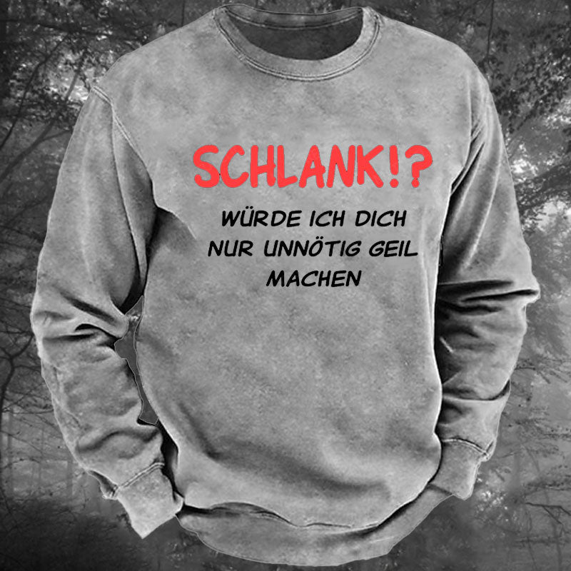 Schlank würde ich dich nur unnötig geil machen Gewaschenes Sweatshirt