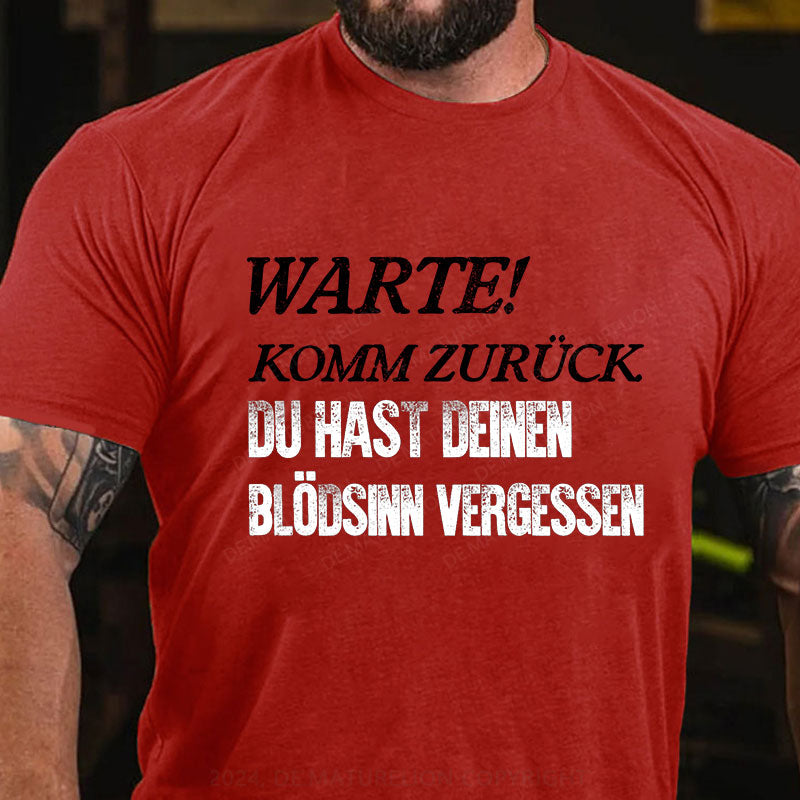 Warte! Komm Zurück. Du Hast Deinen Blödsinn Vergessen T-Shirt