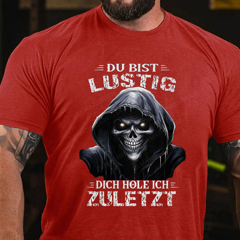 Du bist lustig dich hole ich zuletzt T-Shirt