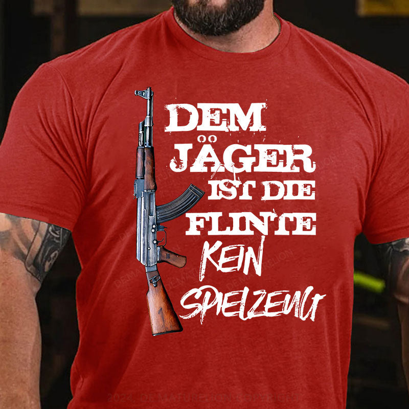 Dem Jäger ist die Flinte kein Spielzeug T-Shirt