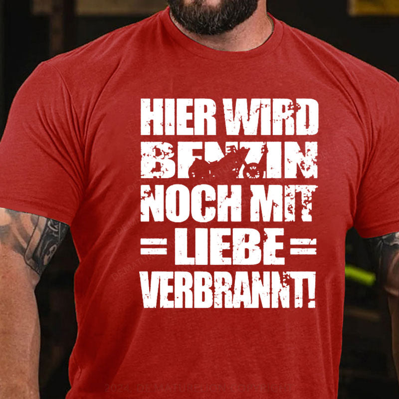 Hier Wird Benzin Noch Mit Liebe Verbrannt T-Shirt