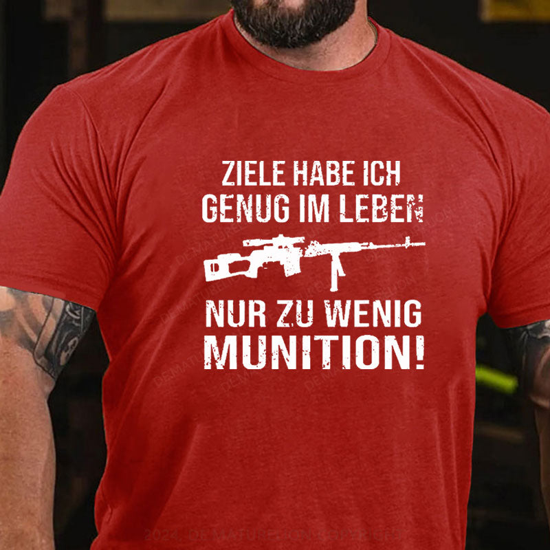 Ziele Habe Ich Genug Im Leben Nur Zu Wenig Munition T-Shirt