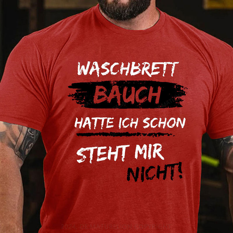 Waschbrett Bauch Hatte Ich Schon Steht Mir Nicht T-Shirt