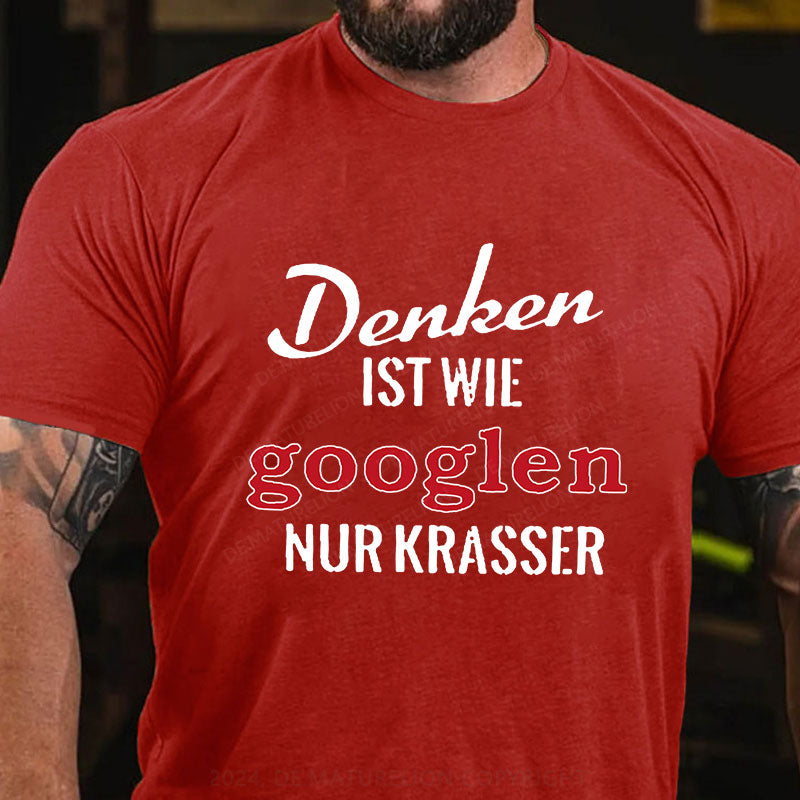 Denken ist wie googlen, nur krasser T-Shirt