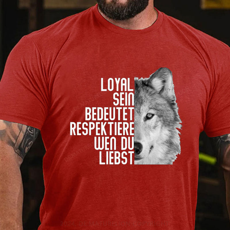 Loyal Sein Bedeutet Respektiere Wen Du Liebst T-Shirt