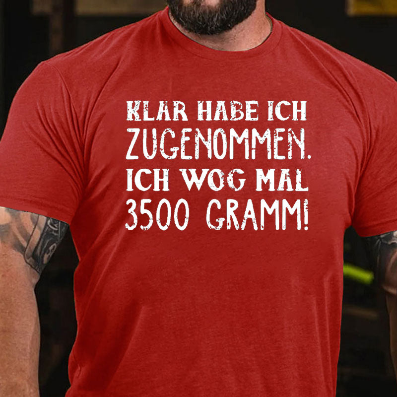 Klar habe ich zugenommen ich wog mal 3500 Gramm T-Shirt